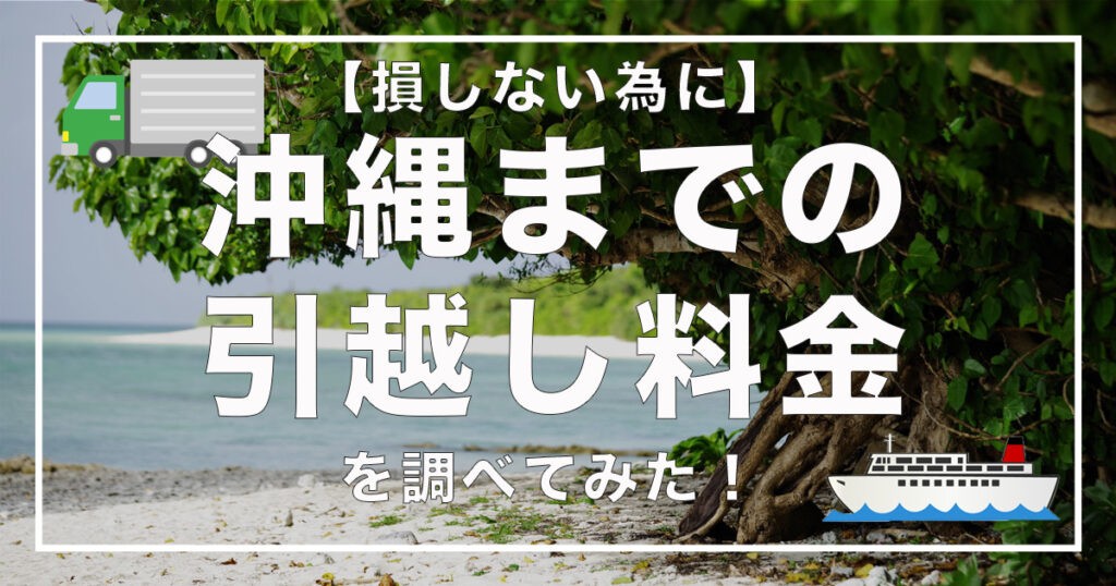 【損しない為に】沖縄までの引越し料金を調べてみた！